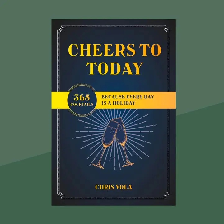 Cheers to Today: 365 Cocktails Because Every Day Is a Holiday