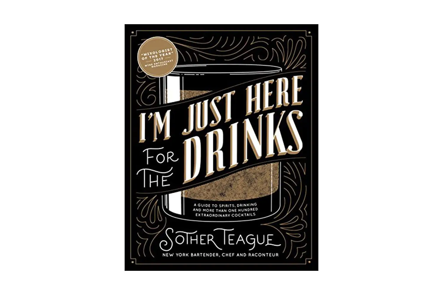Iâm Just Here For the Drinks: A Guide to Spirits, Drinking, and More Than One Hundred Extraordinary Cocktails