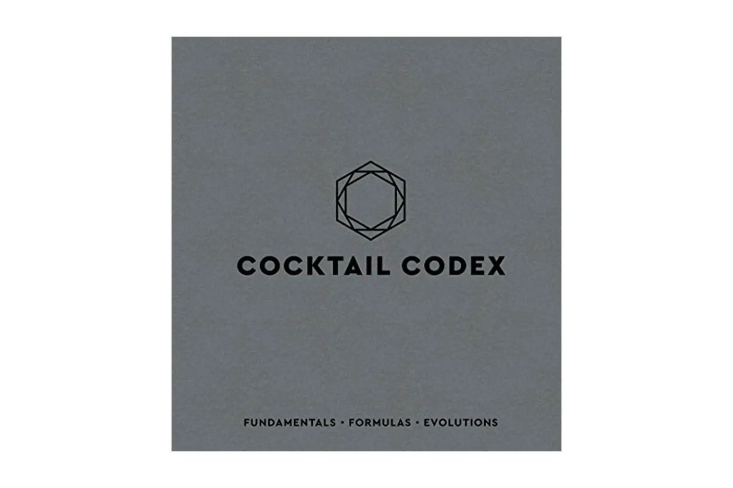 Cocktail Codex: Fundamentals, Formulas, Evolutions