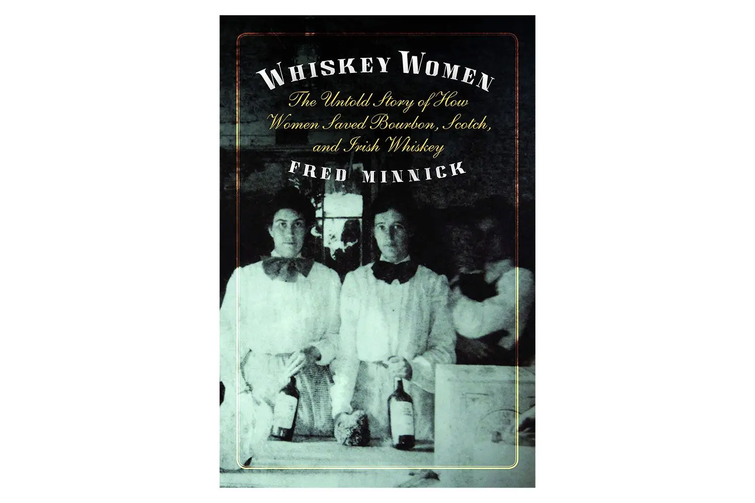 hiskey Women: The Untold Story of How Women Saved Bourbon, Scotch, and Irish Whiskey