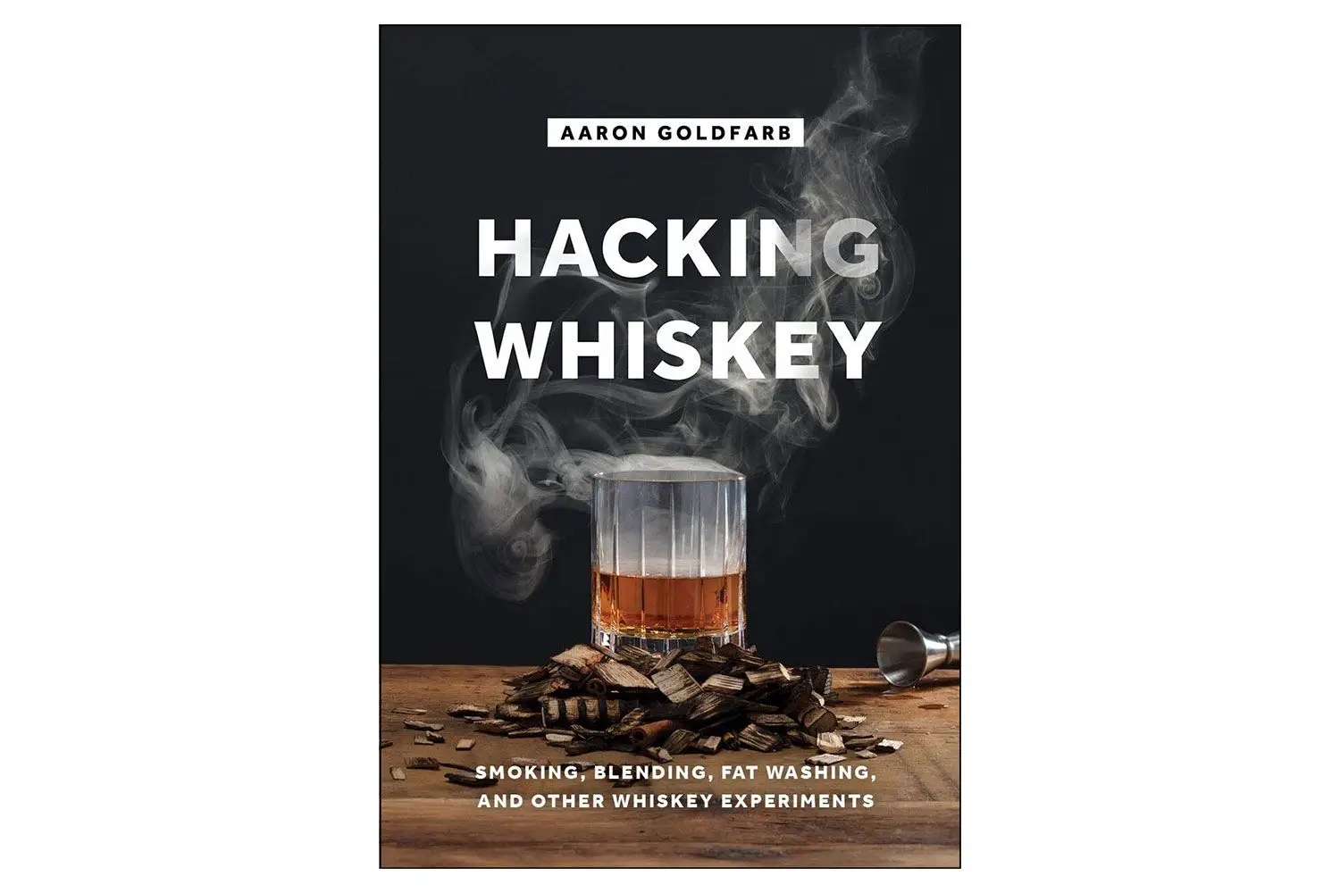 Hacking Whiskey: Smoking, Blending, Fat Washing, and Other Whiskey Experiments